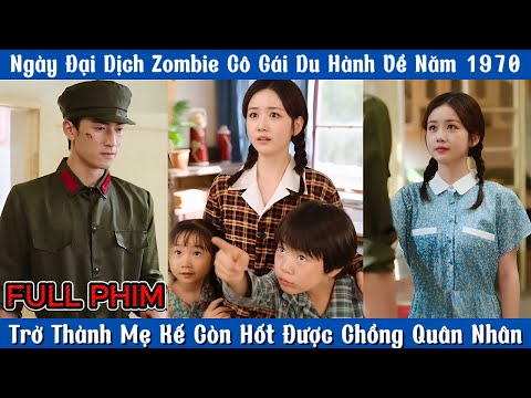 Ngày Tận Thế Đại Dịch Zombie Cô Gái Du Hành Về Năm 1970 Trở Thành Mẹ Kế Và Cái Kết