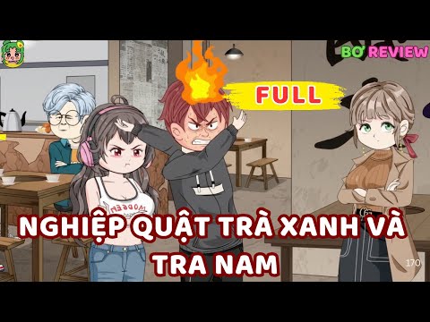 Full Bộ | Nghiệp Quật Trà Xanh và Tra Nam | Bơ Rì Viu Official