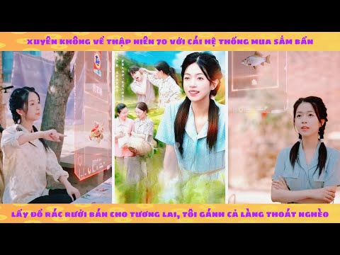 Xuyên không 70 với hệ thống mua sắm: lấy rác bán cho tương lai, tôi gánh cả làng thoát nghèo