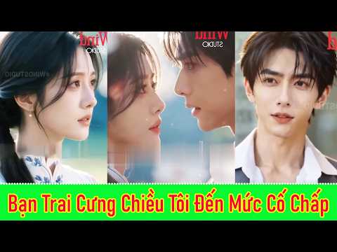 Bạn Trai Cưng Chiều Tôi Đến Mức Cố Chấp - Full Trọn Bộ