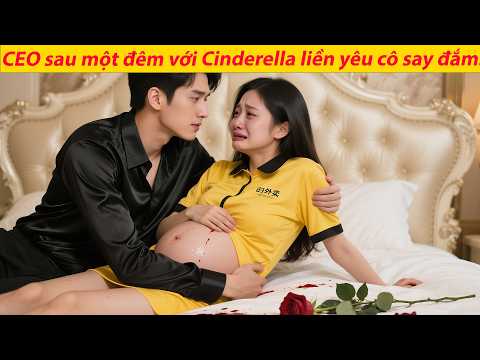 CEO chưa từng gần phụ nữ, sau một đêm với Cinderella liền say mê và yêu cô sâu đậm!