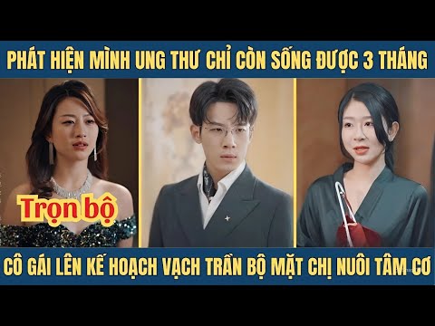 Biết Mình Chỉ Còn Sống Được 3 Tháng, Cô Gái Lên Kế Hoạch Vạch Mặt Chị Nuôi Tâm Cơ