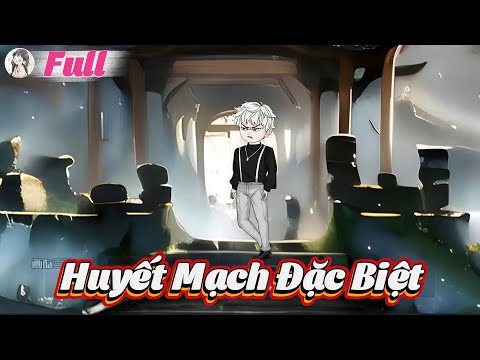 ( Full Có Kết )  Huyết Mạch Đặc Biệt | Gì Cũng Sub