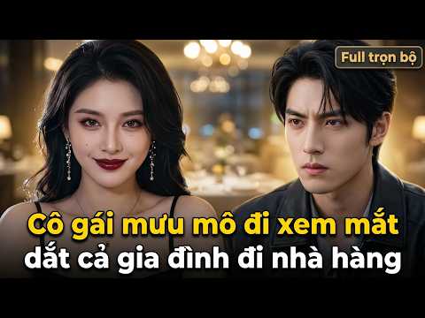 Cô gái mưu mô đi xem mắt dắt cả gia đình đi nhà hàng để cho chàng trai trả tiền full trọn bộ