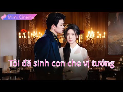 【Lồng tiếng Việt】Ai cũng nghĩ cô sinh con bí ẩn,hóa ra con tướng quân!Sự thật lộ,mẹ con được sủng ái