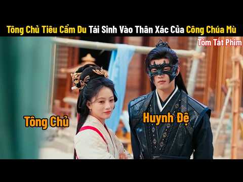 Review Phim: Tông Chủ Xinh Đẹp Tái Xinh Vào Thân Xác Của Công Chúa Mù | Kim Chiêu Ngọc Túy