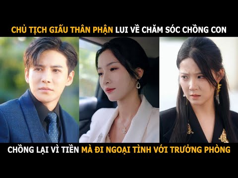Chủ tịch giấu thân phận lui về chăm sóc chồng con, chồng lại vì tiền mà ngoại tình với trưởng phòng