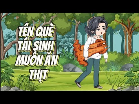 Tên Què Tái Sinh Muốn Ăn Thịt | Lê Tính