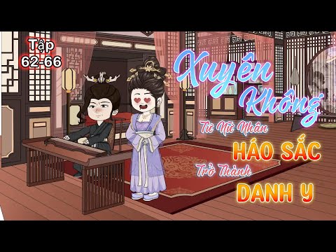 Tập 62-66 | Xuyên Không Từ Nữ Nhân Háo Sắc Trở Thành Danh Y | Hoa Vietsub