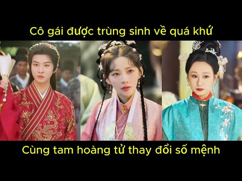 Cô gái được trùng sinh về quá khứ, cùng tam hoàng từ thay đổi số mệnh | Phim hay.