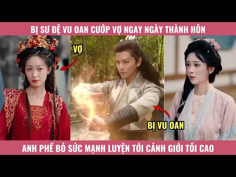 Bị Sư Đệ Vu Oan Cướp Vợ Ngay Ngày Thành Hôn, Anh Phế Bỏ Sức Mạnh Luyện Tới Cảnh Giới Tối Cao