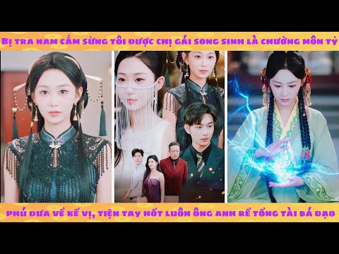 Bị tra nam cắm sừng tôi được chị gái song sinh là chưởng môn tỷ phú đưa về kế vị vả mặt kẻ thù