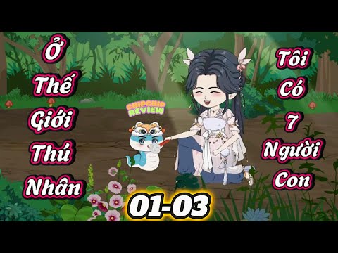 Ở Thế Giới Thú Nhân Tôi Có 7 Người Con  | Tập 01 - 03  | ChipChip Review