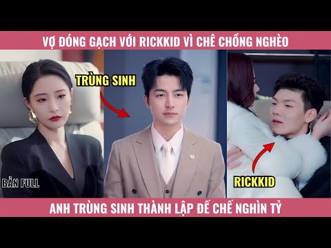 Vợ Đóng Gạch Với Rick Kid Vì Chê Chồng Nghèo, Anh Trùng Sinh Thành Lập Đế Chế Nghìn Tỷ