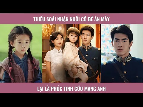 Thiếu soái nhận nuôi cô bé ăn mày lại là phúc tinh cứu mạng anh