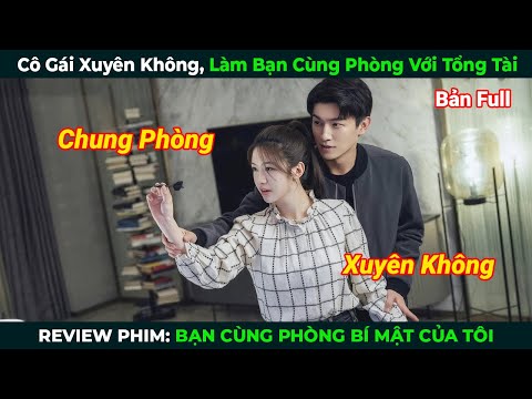 [Review Phim] Cô Gái Xuyên Không, Làm Bạn Cùng Phòng Với Tổng Tài | Tóm Tắt Phim Ngôn Tình Hay Nhất