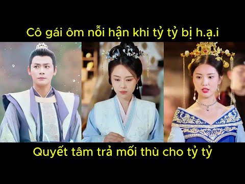 Cô gái ôm nỗi hận khi tỷ tỷ bại h.ạ.i, quyết tâm trả mối thù cho tỷ tỷ | Phim hay.