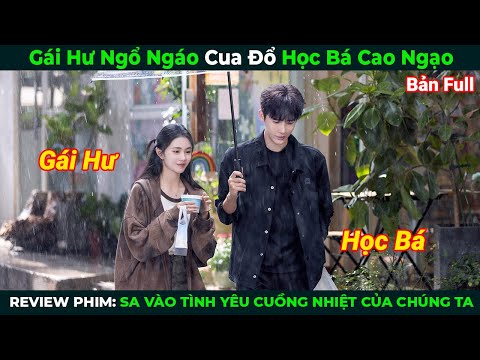 [Review Phim] Gái Hư Ngổ Ngáo Cua Đổ Học Bá Cao Ngạo | Sa Vào Tình Yêu Cuồng Nhiệt Của Chúng Ta Full