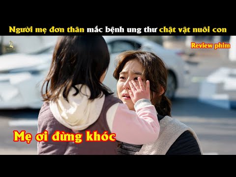 [Review Phim]  Người mẹ đơn thân mắc bệnh ung thư chật vật nuôi con.