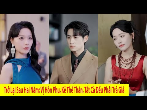 Trở Lại Sau 2 Năm. Vị Hôn Phu, Kẻ Thế Thân. Tất Cả Đều Phải Trả Giá