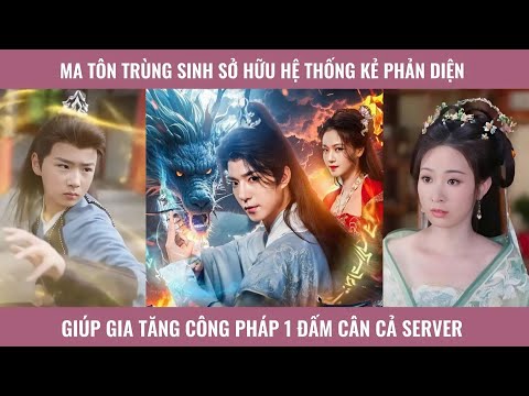 Ma tôn trùng sinh sở hữu hệ thống kẻ phản diện giúp gia tăng công pháp một đấm cân cả server
