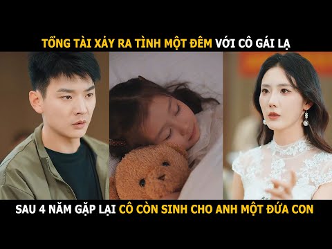 Tổng tài xảy ra tình một đêm với cô gái lạ, sau 4 năm gặp lại cô còn sinh cho anh một đứa con