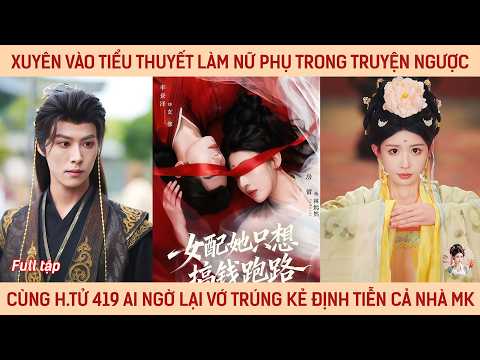 Xuyên vào  làm nữ phụ trong truyện ngược cùng hoàng tử 419 ai ngờ lại trúng kẻ định tiễn cả nhà mk