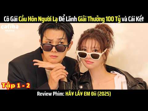 [Review Phim] Cô Gái Cầu Hôn Người Lạ Để Lãnh Giải Thưởng 100 Tỷ và Cái Kết (2025) - Tập 1 - 2