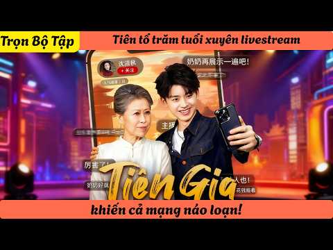 【Trọn Bộ Tập】Tiên tổ trăm tuổi xuyên livestream, khiến cả mạng náo loạn!