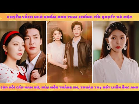 Xuyên sách ngủ nhầm anh chồng, tôi quyết vả mặt đôi cẩu nam nữ rồi hủy hôn thằng em để hốt thằng anh