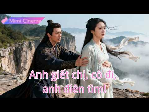 Cô gái yêu thật lòng, anh giết chị cô vì ngai vàng, cô bỏ đi, anh điên tìm khắp thành!#240621gqB2
