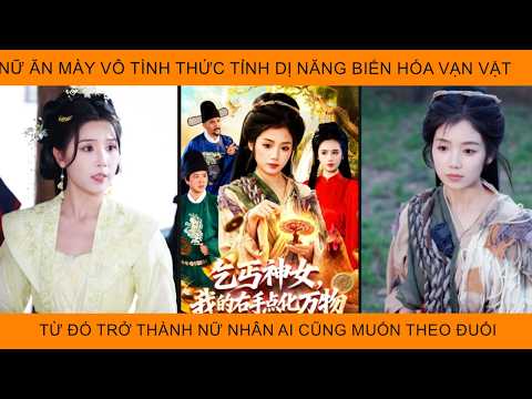 Nữ Ăn Mày Vô Tình Thức Tỉnh Dị Năng Biến Hóa Vạn Vật Từ Đó Trở Thành Nữ Nhân Ai Cũng Muốn Theo Đuổi