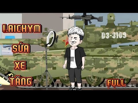 FULL I LAICHYM SỬA XE TĂNG