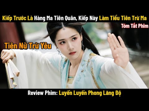 Review Phim: Kiếp Trước Là Hàng Ma Tiên Quân, Kiếp Này Làm Tiểu Tiên Trừ Ma | Full | Phim Cổ Trang