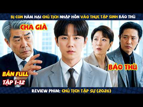 Review Phim: Chủ Tịch Tập Sự 2026 | Tập 1-12 | Chủ Tịch Nhập Hồn Vào Thực Tập Sinh Để Báo Thù