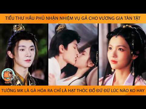 Tiểu Thư Hầu Phủ Nhận Nhiệm Vụ Gả Cho Vương Gia Tàn Tật Tưởng Mình Là Gà Hóa Ra Chỉ Là Hạt Thóc
