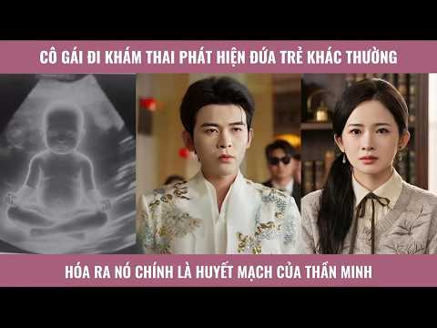 Cô gái đi khám thai phát hiện đứa trẻ khác thường hóa ra nó chính là huyết mạch của thần minh