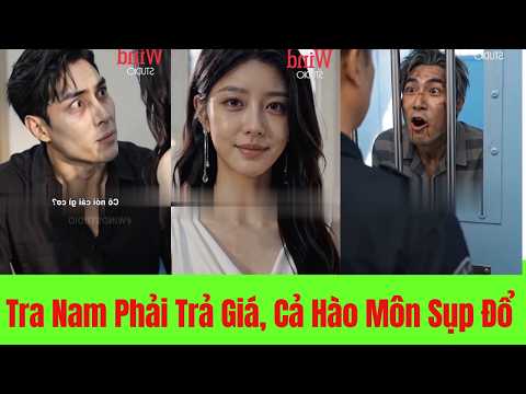 Tra Nam Phải Trả Giá, Cả Hào Môn Sụp Đổ - Full Trọn Bộ