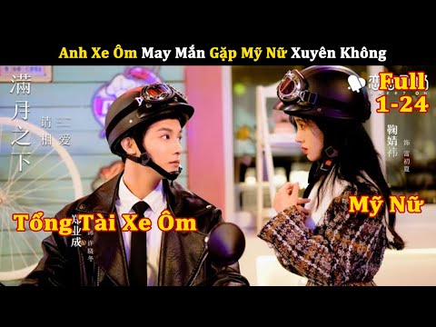[Review Phim] Anh Xe Ôm May Mắn Gặp Mỹ Nữ Xuyên Không | Review Phim Ngôn Tình Hay