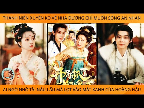 Thanh Niên Xuyên Về Nhà Đường Chỉ Muốn AnNhàn AiNgờ Nhờ Tài Nấu Lẩu Mà Lọt Vào Mắt Xanh Của HoàngHậu