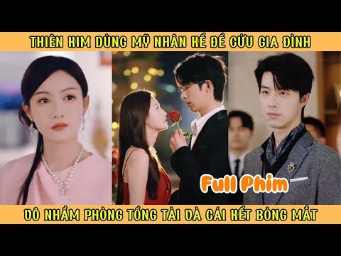 Thiên Kim Dùng Mỹ Nhân Kế Cứu Gia Đình - Vô Nhầm Phòng Tổng Tài Và Cái Kết Bỏng Mắt
