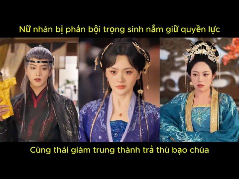 Nữ nhân bị phản bội trọng sinh nắm giữ quyền lực, cùng thái giám trung thành trả thù bạo chúa.
