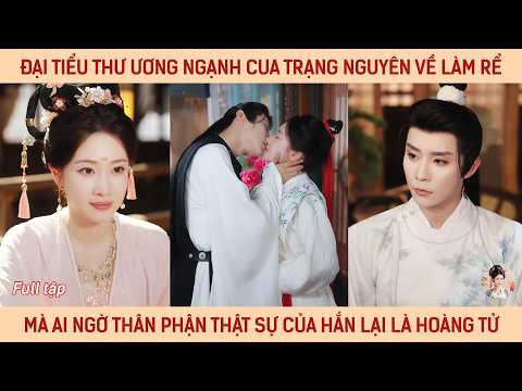 Đại tiểu thư ương ngạnh cua trạng nguyên về làm rể mà ai ngờ thân phận thật sự của hắn là hoàng tử