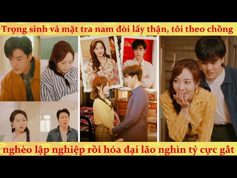 Trọng sinh vả mặt tra nam đòi lấy thận, tôi theo chồng nghèo lập nghiệp rồi hóa đại lão nghìn tỷ