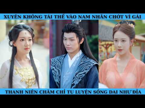 XUYÊN KHÔNG TÁI THẾ VÀO NAM NHÂN CHỚT VÌ GÁI THANH NIÊN CHĂM CHỈ TU LUYỆN SỐNG DAI NHƯ ĐỈA