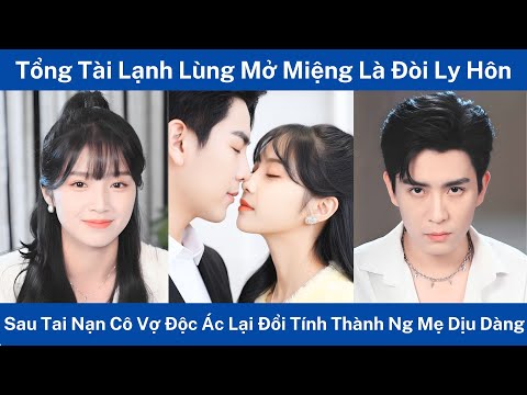 Tổng Tài Lạnh Lùng Suốt Ngày Đòi Ly Hôn, Sau Tai Nạn Cô Vợ Độc Ác Lại Đổi Tính Thành Ng Mẹ Dịu Dàng