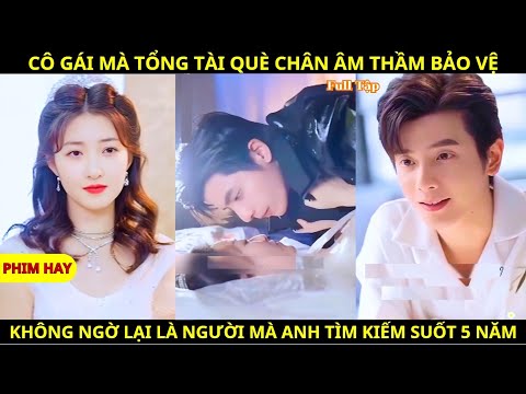 Cô Gái Được Tổng Tài Âm Thầm Bảo Vệ – Hóa Ra Là Người Anh Tìm Kiếm Suốt 5 Năm