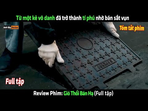 Từ một kẻ vô danh đã trở thành tí phú nhờ bán sắt vụn - tóm tắt phim Gió Thổi Bán Hạ