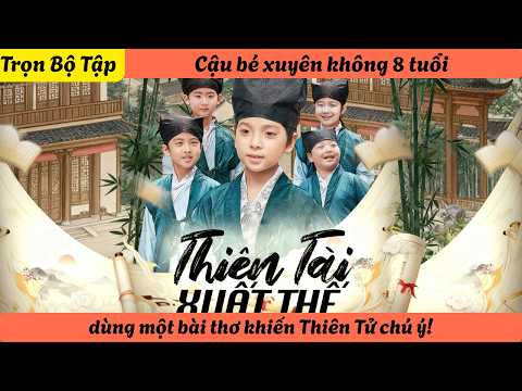Cậu bé xuyên không 8 tuổi dùng một bài thơ khiến Thiên Tử chú ý!