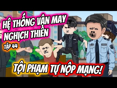 Hệ Thống Vận May - Tội Phạm Tự Nộp Mạng Tập 44 | TTD Vietsub
